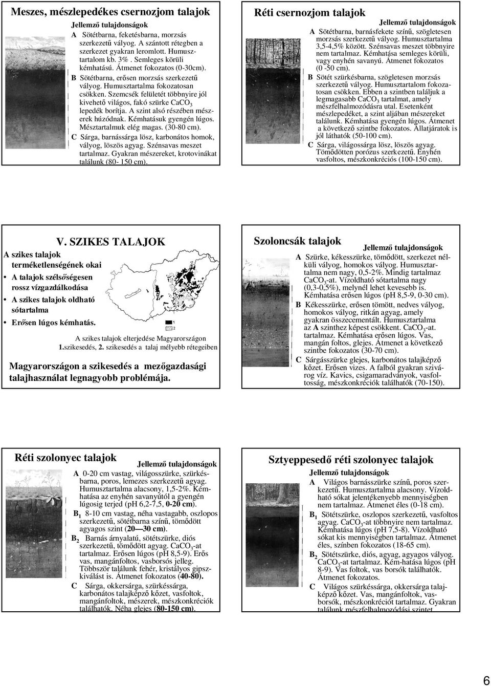 A szint alsó részében mészerek húzódnak. Kémhatásuk gyengén lúgos. Mésztartalmuk elég magas. (30-80 cm). C Sárga, barnássárga lösz, karbonátos homok, vályog, löszös agyag. Szénsavas meszet tartalmaz.