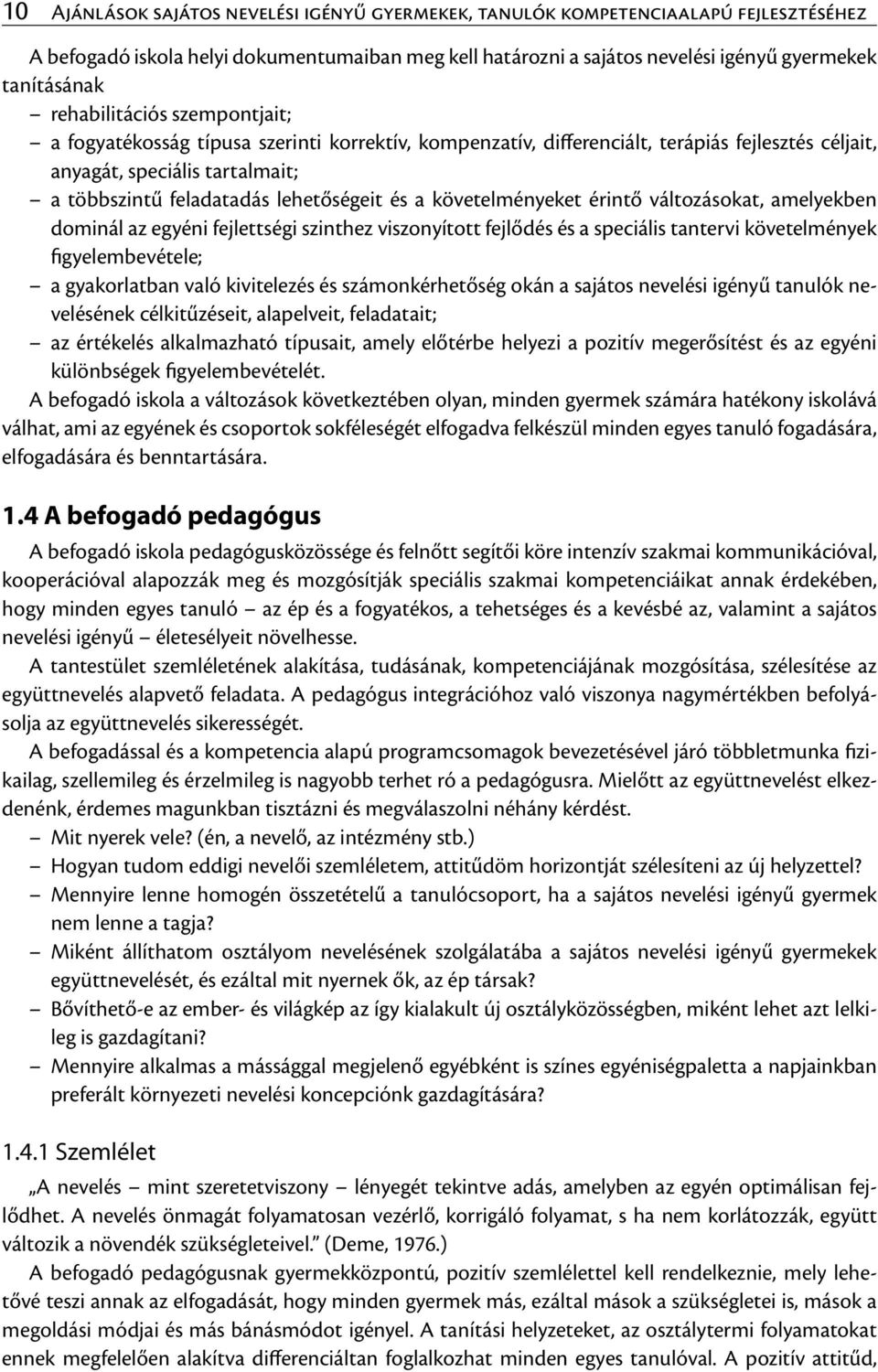 és a követelményeket érintő változásokat, amelyekben dominál az egyéni fejlettségi szinthez viszonyított fejlődés és a speciális tantervi követelmények figyelembevétele; a gyakorlatban való