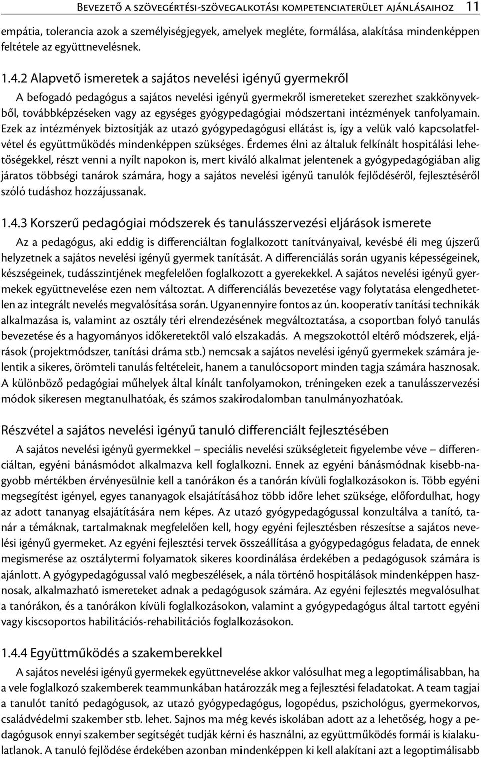 2 Alapvető ismeretek a sajátos nevelési igényű gyermekről A befogadó pedagógus a sajátos nevelési igényű gyermekről ismereteket szerezhet szakkönyvekből, továbbképzéseken vagy az egységes