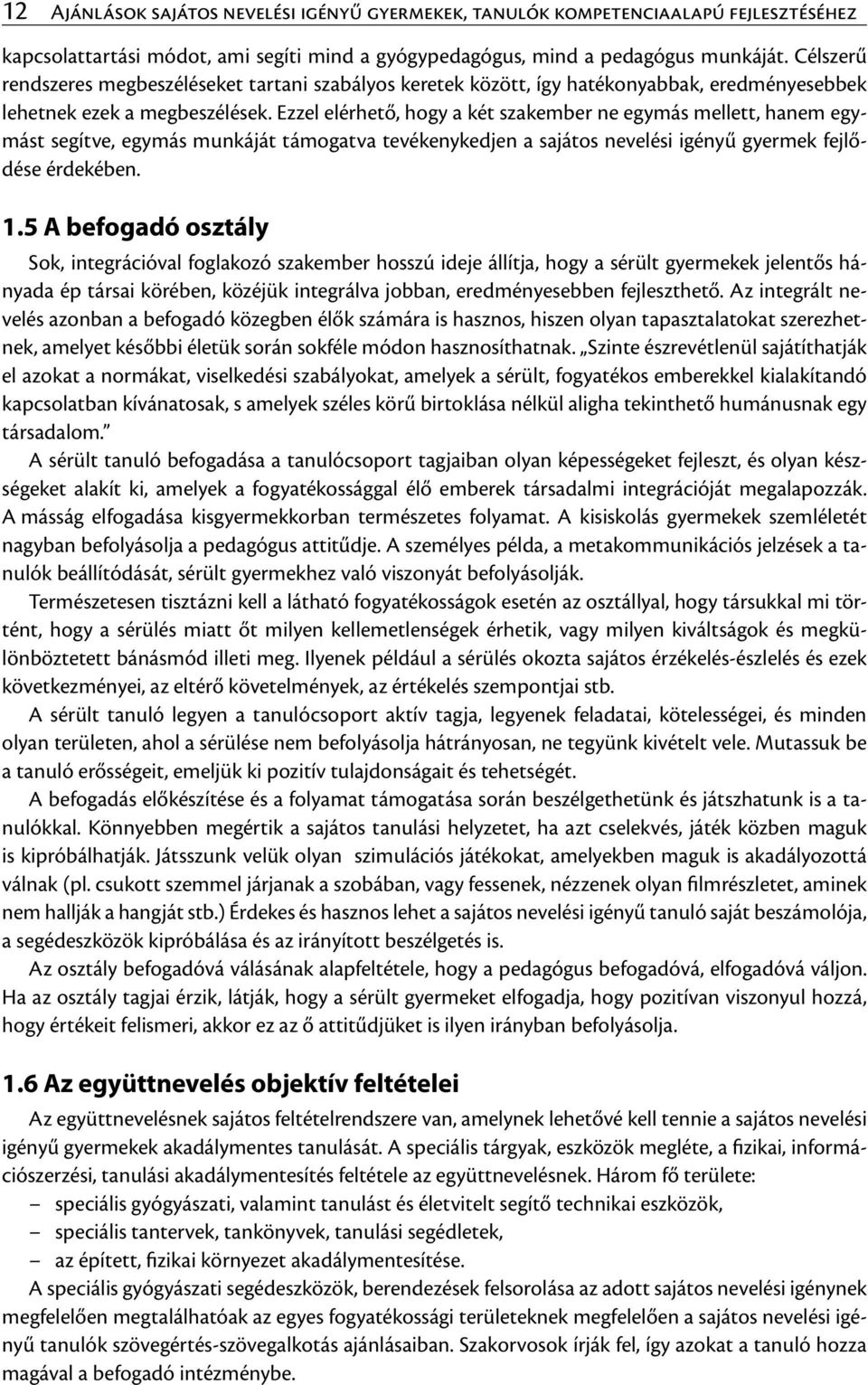 Ezzel elérhető, hogy a két szakember ne egymás mellett, hanem egymást segítve, egymás munkáját támogatva tevékenykedjen a sajátos nevelési igényű gyermek fejlődése érdekében. 1.