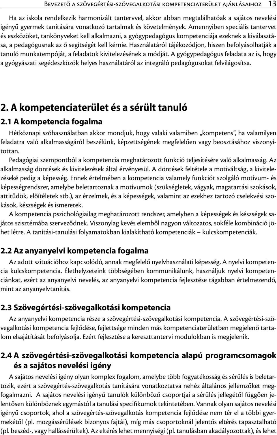 Amennyiben speciális tantervet és eszközöket, tankönyveket kell alkalmazni, a gyógypedagógus kompetenciája ezeknek a kiválasztása, a pedagógusnak az ő segítségét kell kérnie.