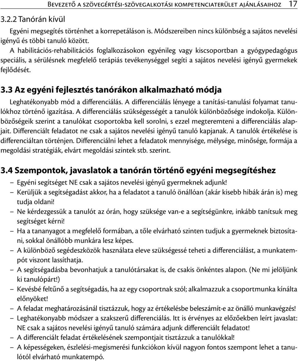 A habilitációs-rehabilitációs foglalkozásokon egyénileg vagy kiscsoportban a gyógypedagógus speciális, a sérülésnek megfelelő terápiás tevékenységgel segíti a sajátos nevelési igényű gyermekek