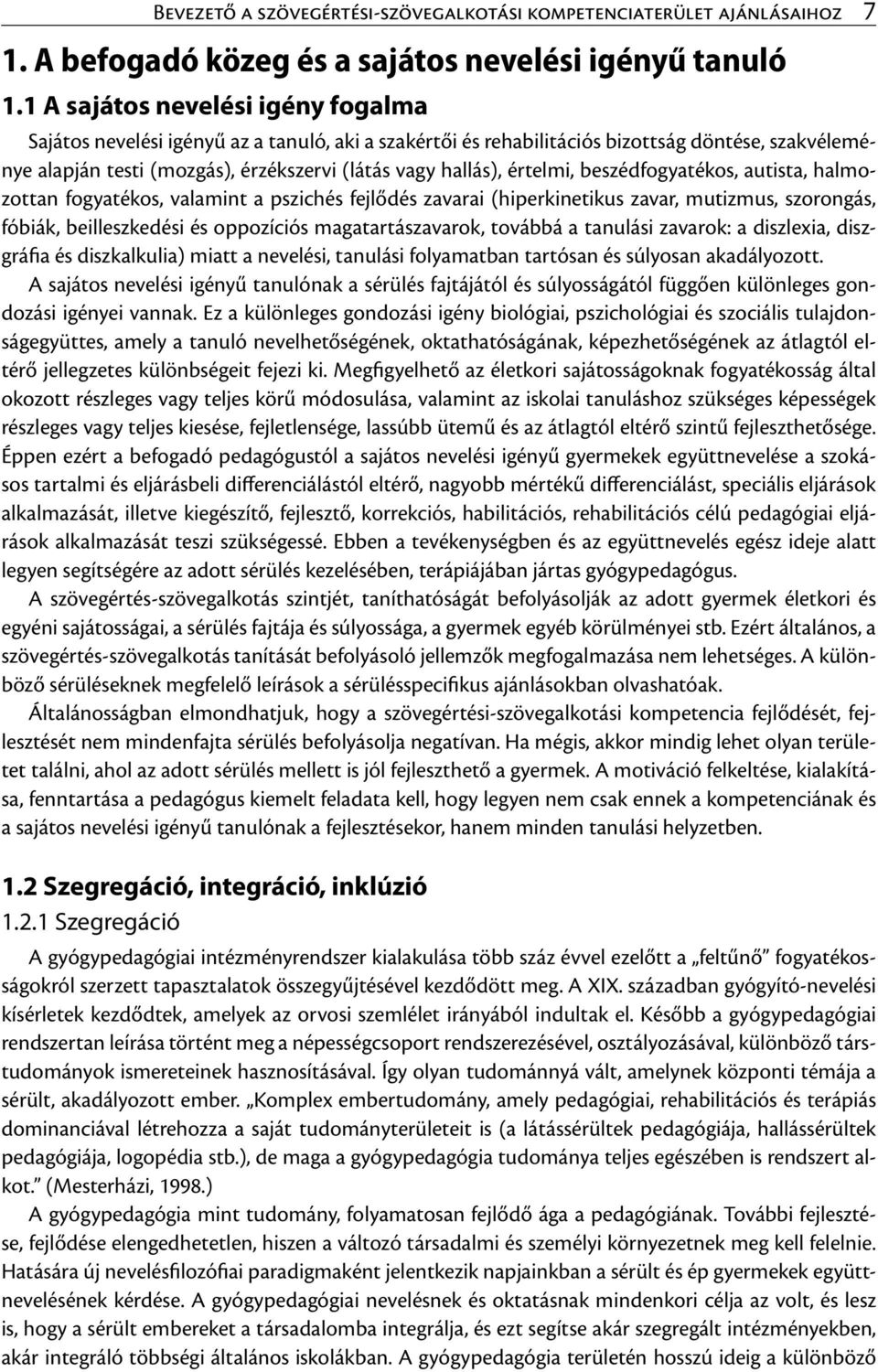 értelmi, beszédfogyatékos, autista, halmozottan fogyatékos, valamint a pszichés fejlődés zavarai (hiperkinetikus zavar, mutizmus, szorongás, fóbiák, beilleszkedési és oppozíciós magatartászavarok,