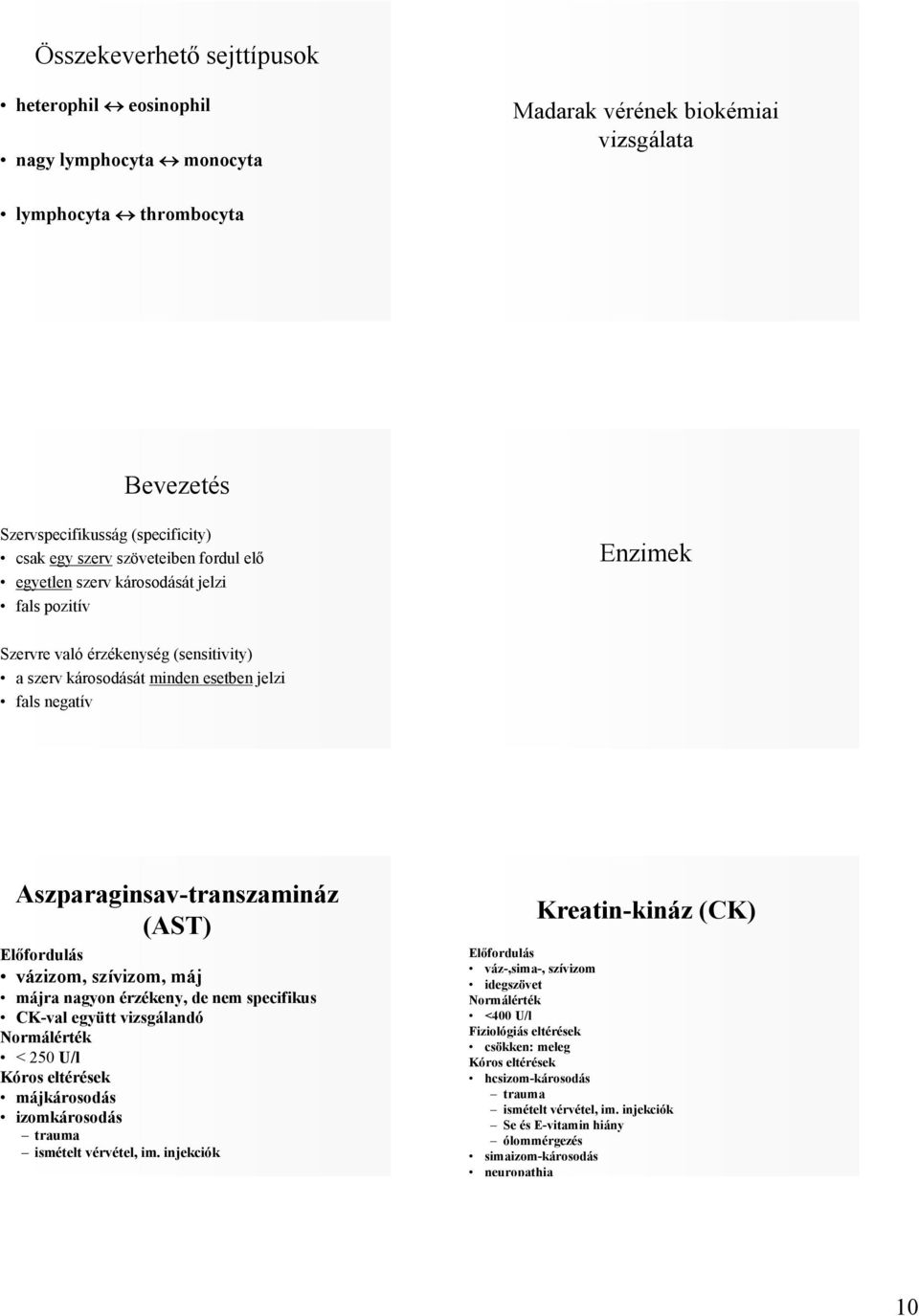 (AST) vázizom, szívizom, máj májra nagyon érzékeny, de nem specifikus CK-val együtt vizsgálandó < 250 U/l májkárosodás izomkárosodás trauma ismételt vérvétel, im.