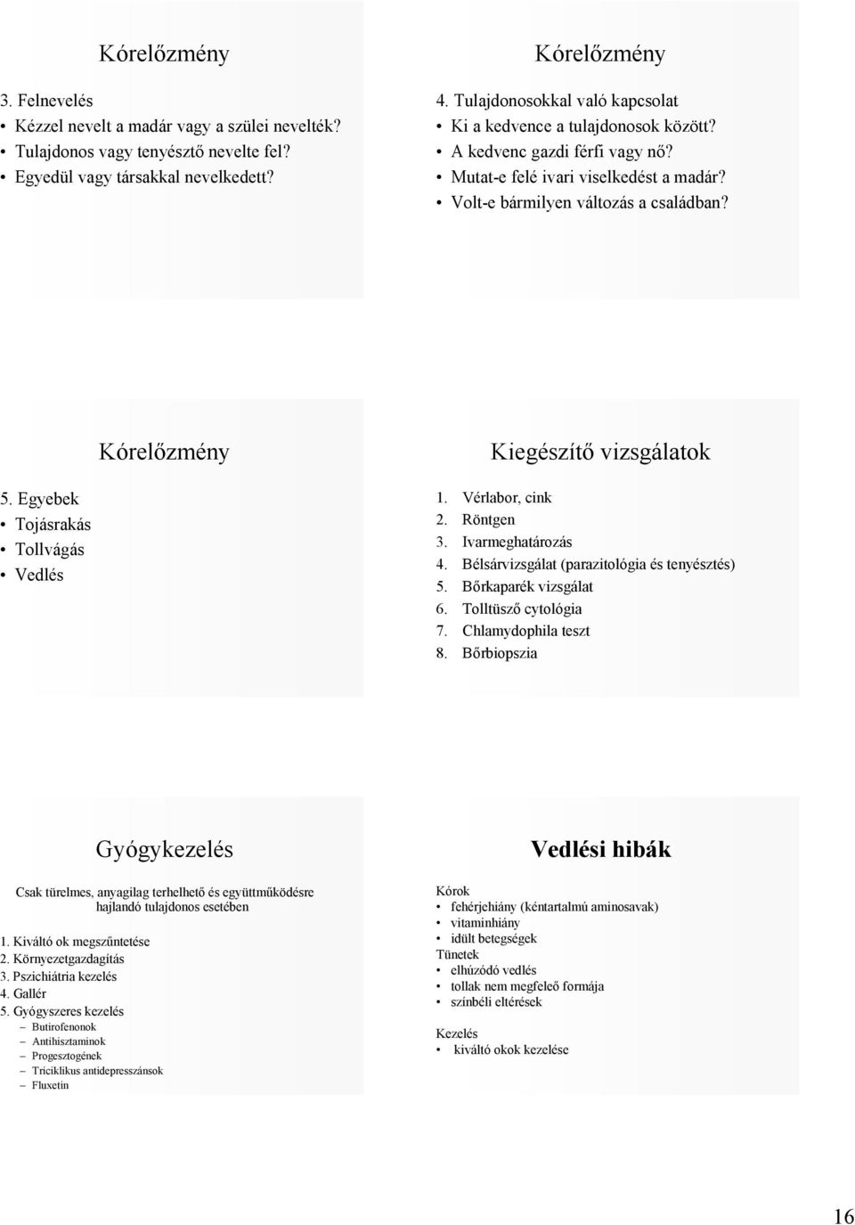 Egyebek Tojásrakás Tollvágás Vedlés Kórelızmény Kiegészítı vizsgálatok 1. Vérlabor, cink 2. Röntgen 3. Ivarmeghatározás 4. Bélsárvizsgálat (parazitológia és tenyésztés) 5. Bırkaparék vizsgálat 6.