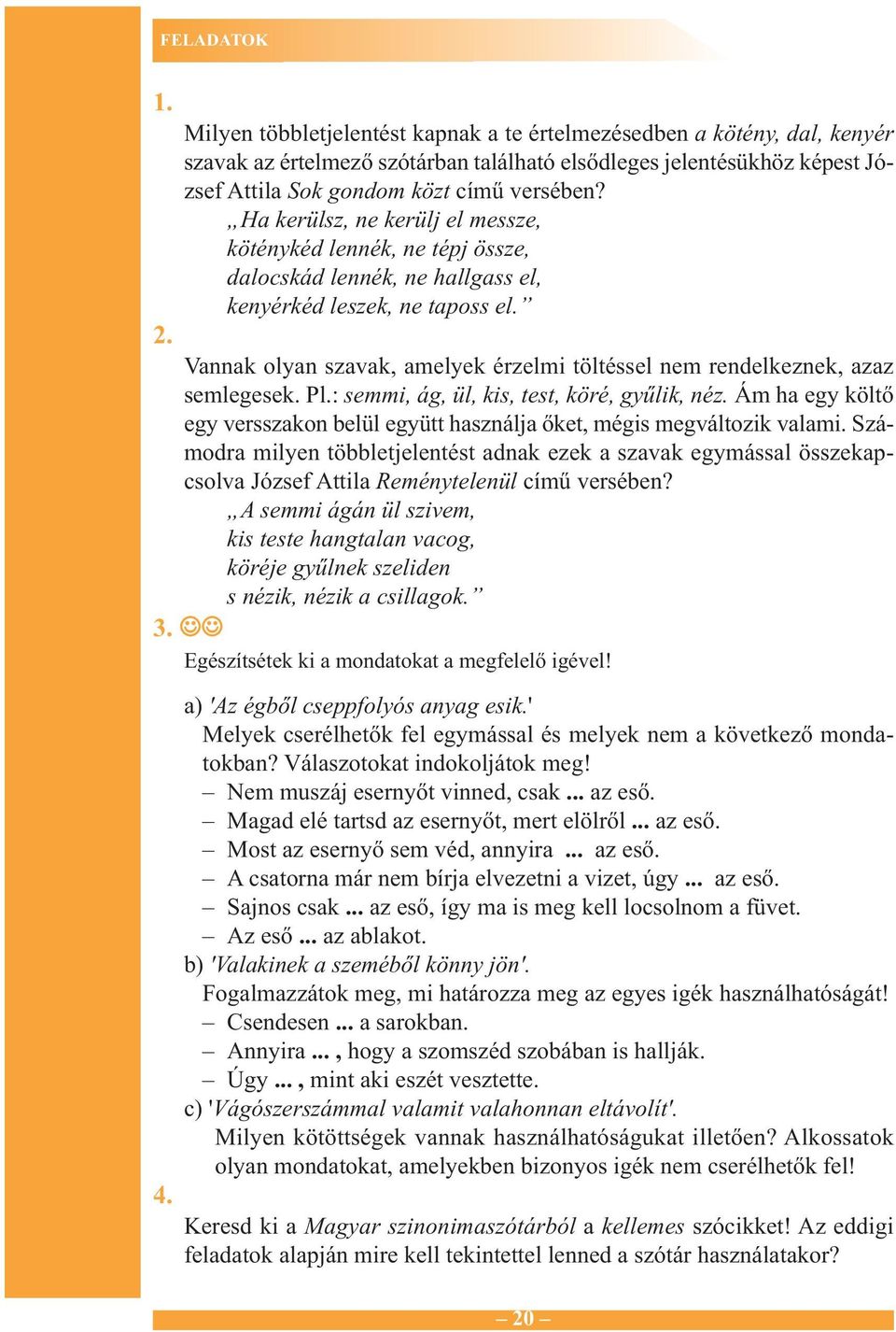 Ha kerülsz, ne kerülj el messze, köténykéd lennék, ne tépj össze, dalocskád lennék, ne hallgass el, kenyérkéd leszek, ne taposs el. 2.