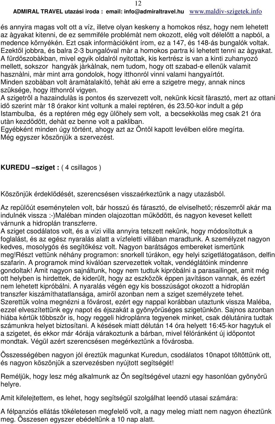 A fürdőszobàkban, mivel egyik oldalról nyitottak, kis kertrész is van a kinti zuhanyozó mellett, sokszor hangyàk jàrkàlnak, nem tudom, hogy ott szabad-e ellenük valamit hasznàlni, màr mint arra