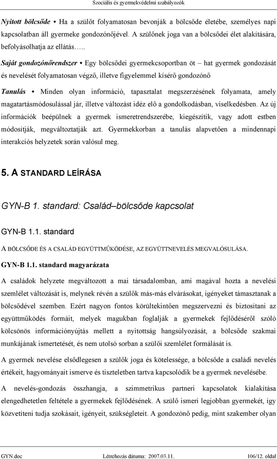 . Saját gondozónőrendszer Egy bölcsődei gyermekcsoportban öt hat gyermek gondozását és nevelését folyamatosan végző, illetve figyelemmel kísérő gondozónő Tanulás Minden olyan információ, tapasztalat