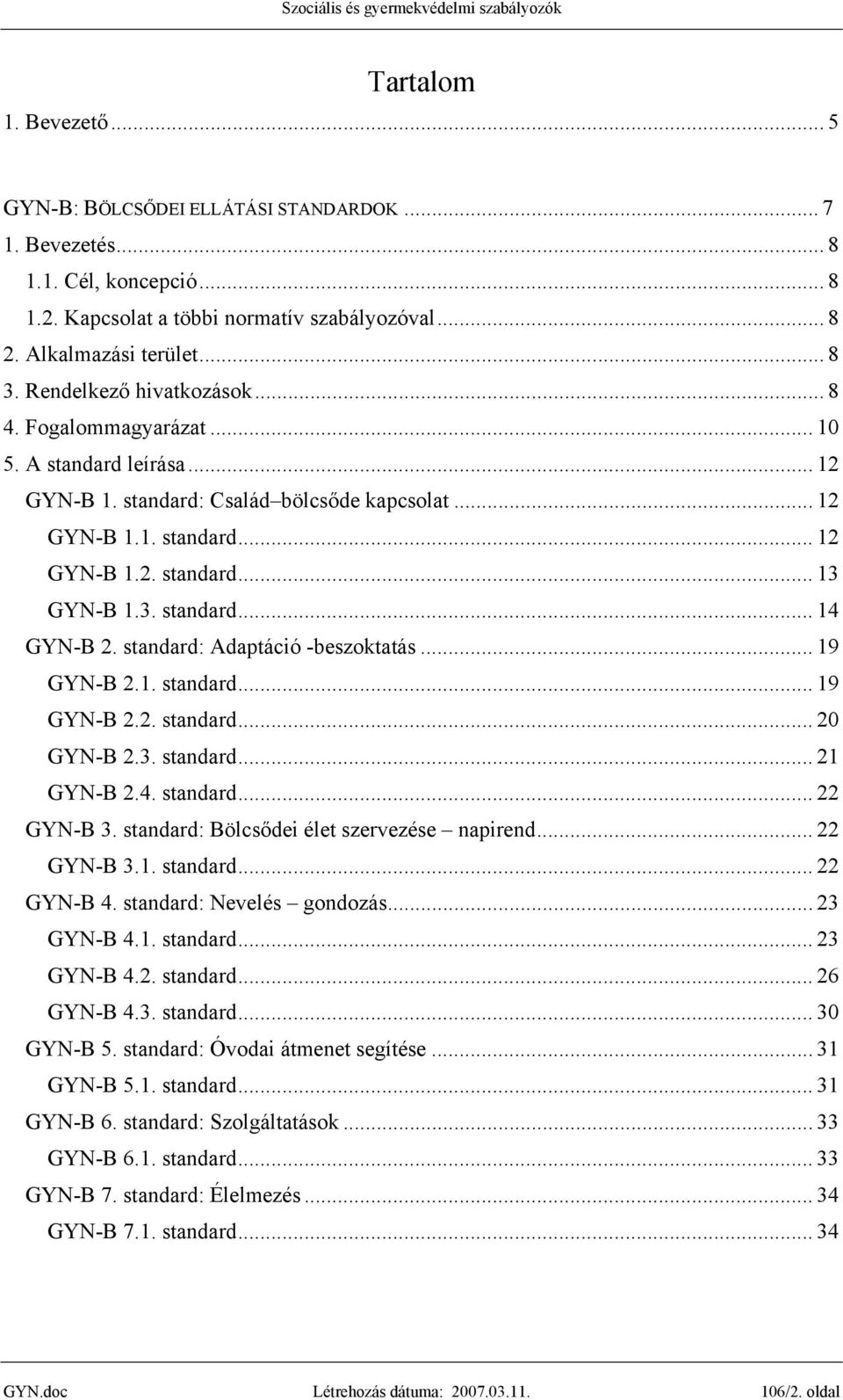 standard: Adaptáció -beszoktatás... 19 GYN-B 2.1. standard... 19 GYN-B 2.2. standard... 20 GYN-B 2.3. standard... 21 GYN-B 2.4. standard... 22 GYN-B 3. standard: Bölcsődei élet szervezése napirend.