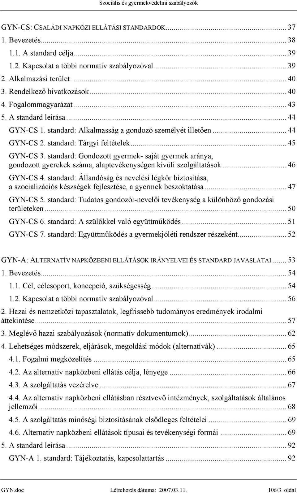 .. 45 GYN-CS 3. standard: Gondozott gyermek- saját gyermek aránya, gondozott gyerekek száma, alaptevékenységen kívüli szolgáltatások... 46 GYN-CS 4.