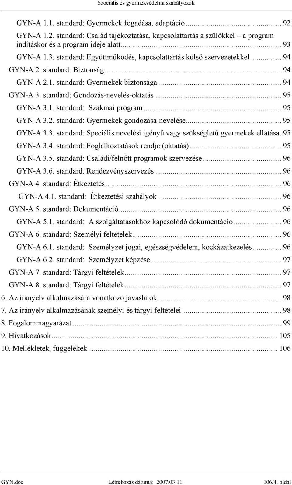 standard: Gondozás-nevelés-oktatás... 95 GYN-A 3.1. standard: Szakmai program... 95 GYN-A 3.2. standard: Gyermekek gondozása-nevelése... 95 GYN-A 3.3. standard: Speciális nevelési igényű vagy szükségletű gyermekek ellátása.