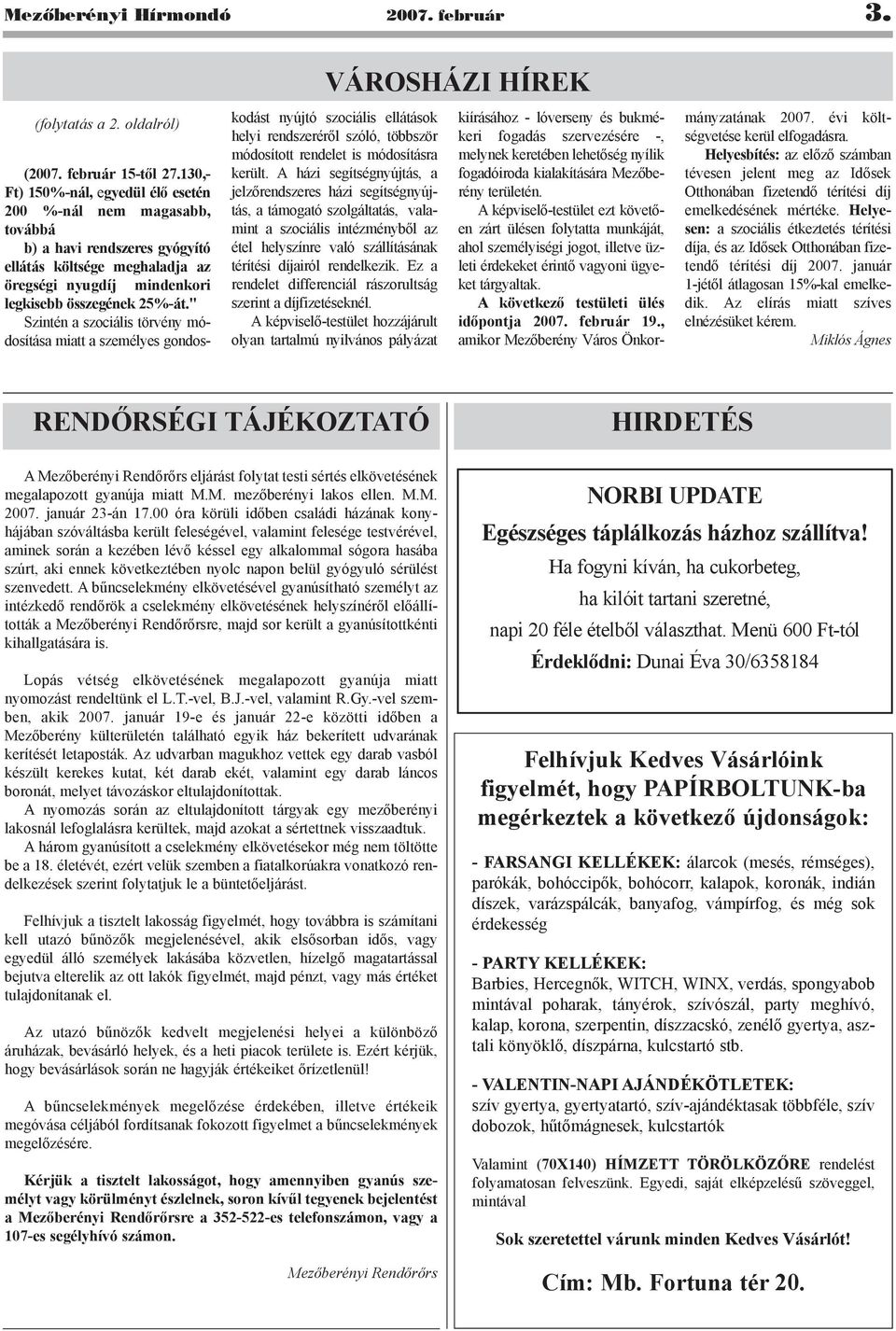 " Szintén a szociális törvény módosítása miatt a személyes gondoskodást nyújtó szociális ellátások helyi rendszerérõl szóló, többször módosított rendelet is módosításra került.