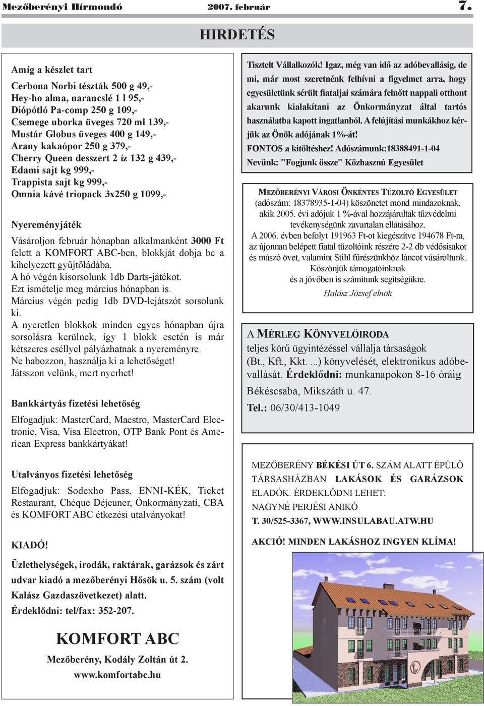 kakaópor 250 g 379,- Cherry Queen desszert 2 íz 132 g 439,- Edami sajt kg 999,- Trappista sajt kg 999,- Omnia kávé triopack 3x250 g 1099,- Nyereményjáték Vásároljon február hónapban alkalmanként 3000