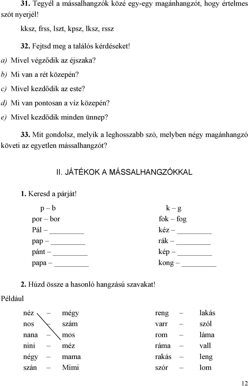 Mit gondolsz, melyik a leghosszabb szó, melyben négy magánhangzó követi az egyetlen mássalhangzót? II. JÁTÉKOK A MÁSSALHANGZÓKKAL 1. Keresd a párját!