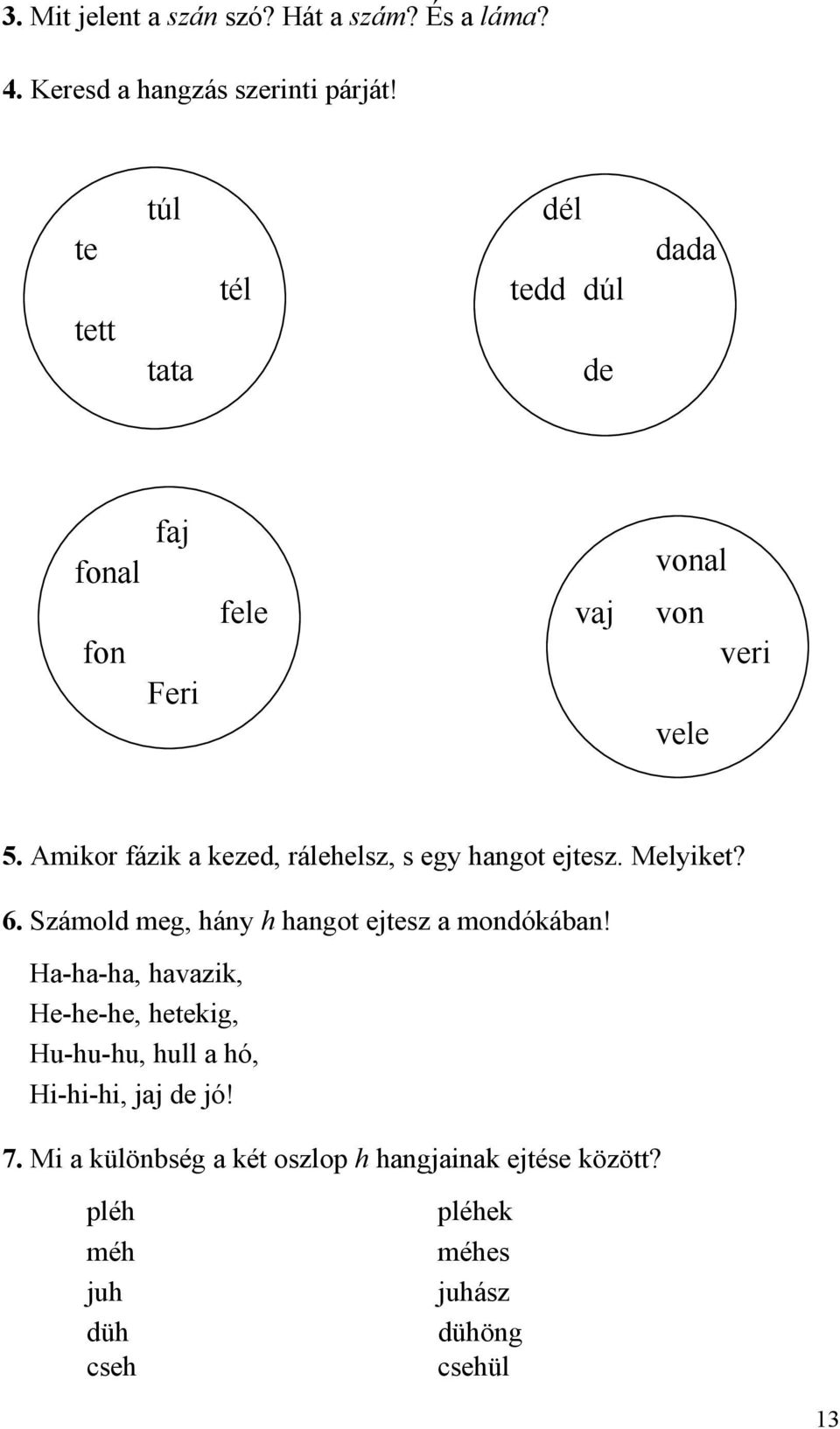 Amikor fázik a kezed, rálehelsz, s egy hangot ejtesz. Melyiket? 6. Számold meg, hány h hangot ejtesz a mondókában!