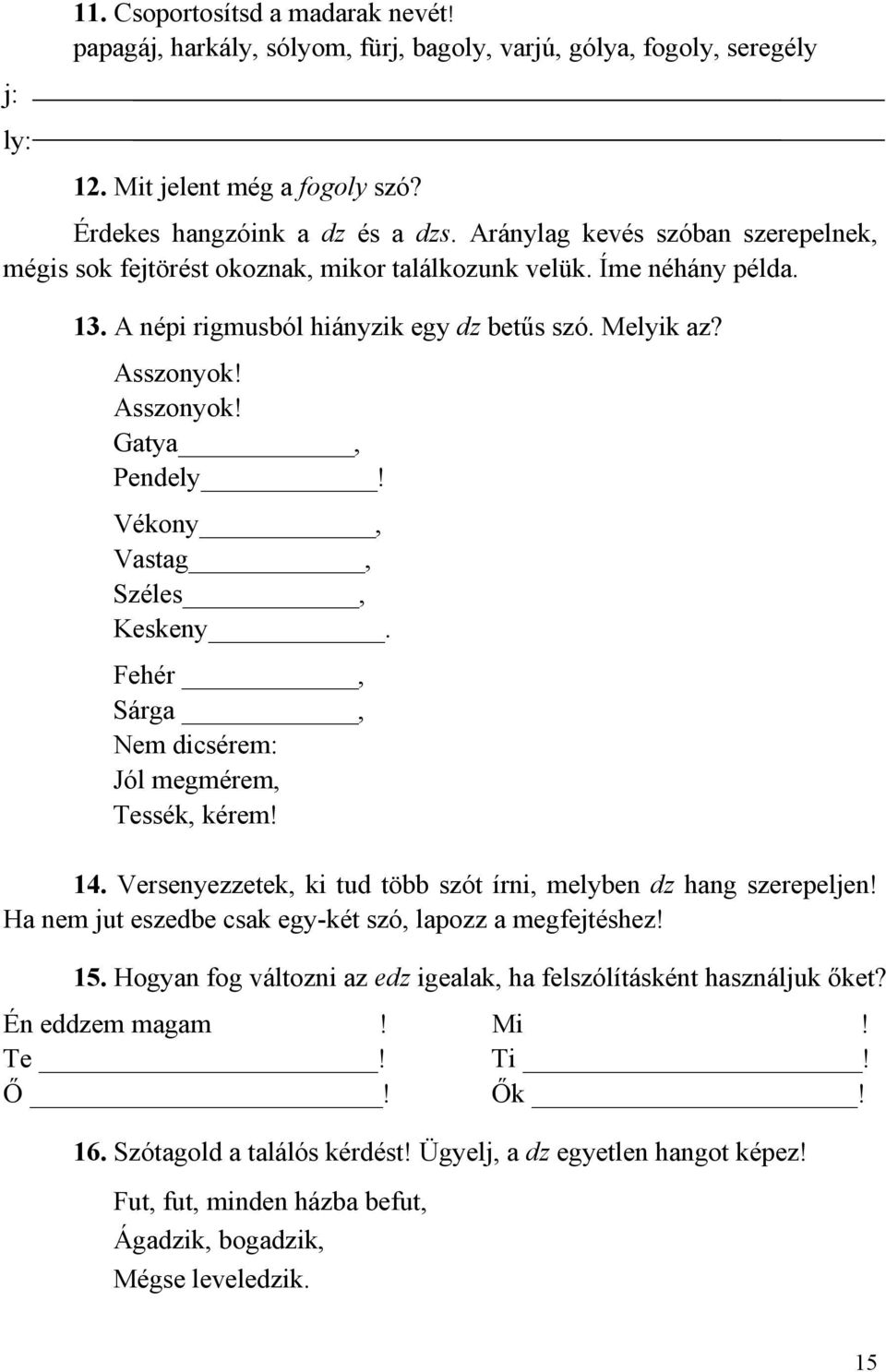 Vékony, Vastag, Széles, Keskeny. Fehér, Sárga, Nem dicsérem: Jól megmérem, Tessék, kérem! 14. Versenyezzetek, ki tud több szót írni, melyben dz hang szerepeljen!