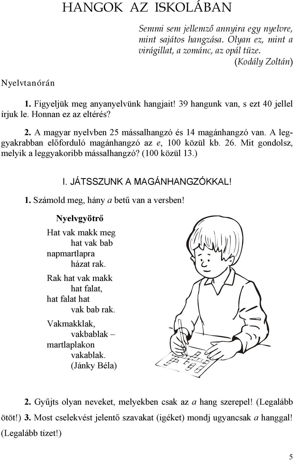 A leggyakrabban előforduló magánhangzó az e, 100 közül kb. 26. Mit gondolsz, melyik a leggyakoribb mássalhangzó? (100 közül 13.) I. JÁTSSZUNK A MAGÁNHANGZÓKKAL! 1. Számold meg, hány a betű van a versben!