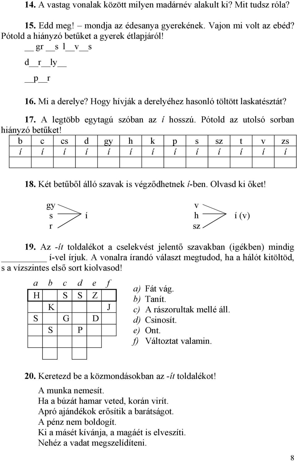 b c cs d gy h k p s sz t v zs í í í í í í í í í í í í í 18. Két betűből álló szavak is végződhetnek í-ben. Olvasd ki őket! gy v s í h í (v) r sz 19.