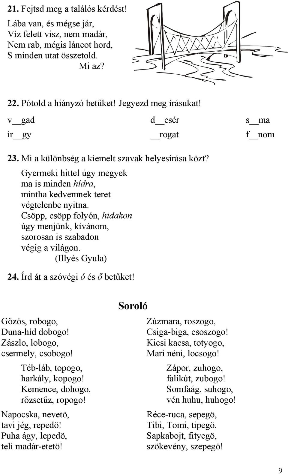 Csöpp, csöpp folyón, hidakon úgy menjünk, kívánom, szorosan is szabadon végig a világon. (Illyés Gyula) 24. Írd át a szóvégi ó és ő betűket! Gőzös, robogo, Duna-híd dobogo!