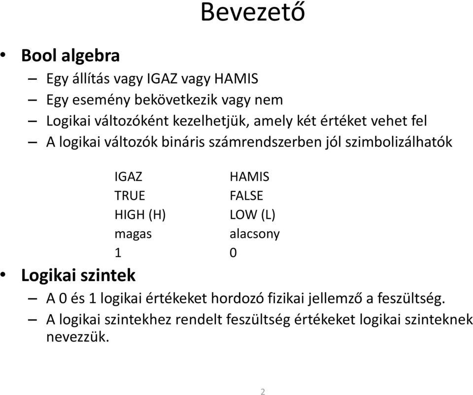 IGAZ TRUE HIGH (H) magas HAMIS FALSE LOW (L) alacsony 1 0 Logikai szintek A 0 és 1 logikai értékeket hordozó