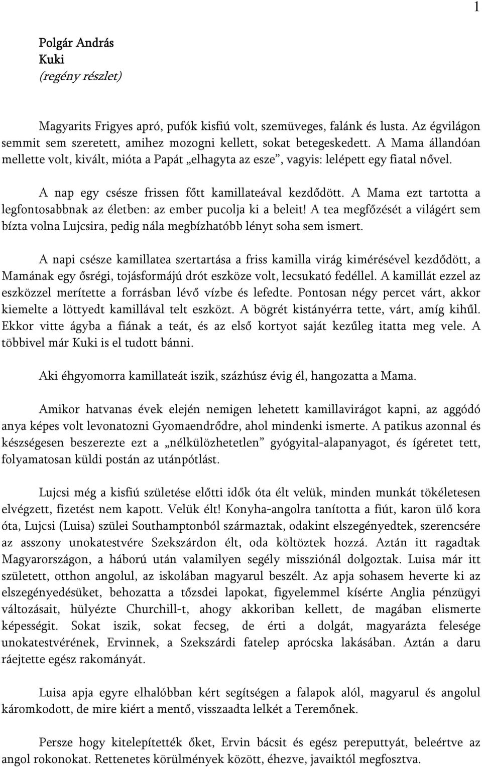 A Mama ezt tartotta a legfontosabbnak az életben: az ember pucolja ki a beleit! A tea megfőzését a világért sem bízta volna Lujcsira, pedig nála megbízhatóbb lényt soha sem ismert.