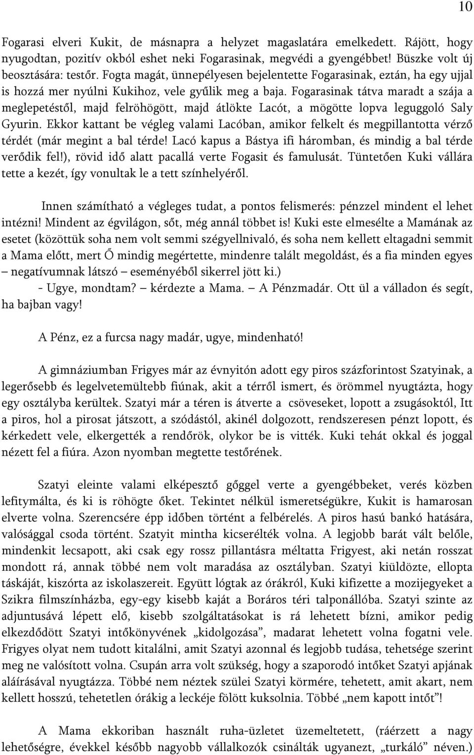 Fogarasinak tátva maradt a szája a meglepetéstől, majd felröhögött, majd átlökte Lacót, a mögötte lopva leguggoló Saly Gyurin.