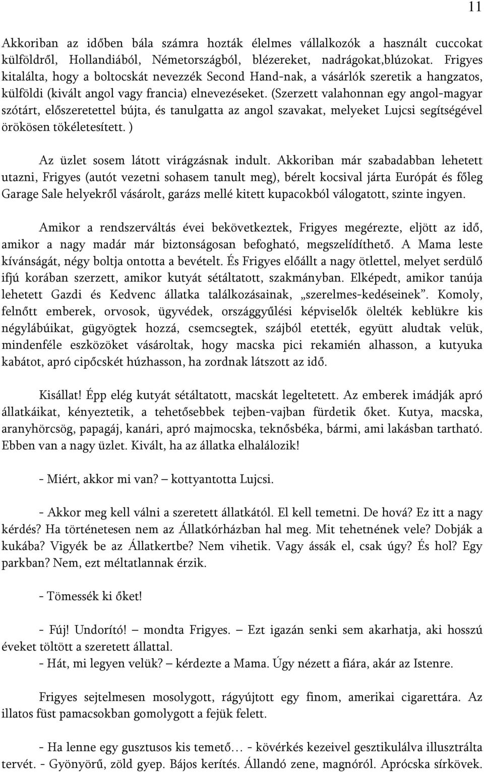 (Szerzett valahonnan egy angol-magyar szótárt, előszeretettel bújta, és tanulgatta az angol szavakat, melyeket Lujcsi segítségével örökösen tökéletesített. ) Az üzlet sosem látott virágzásnak indult.