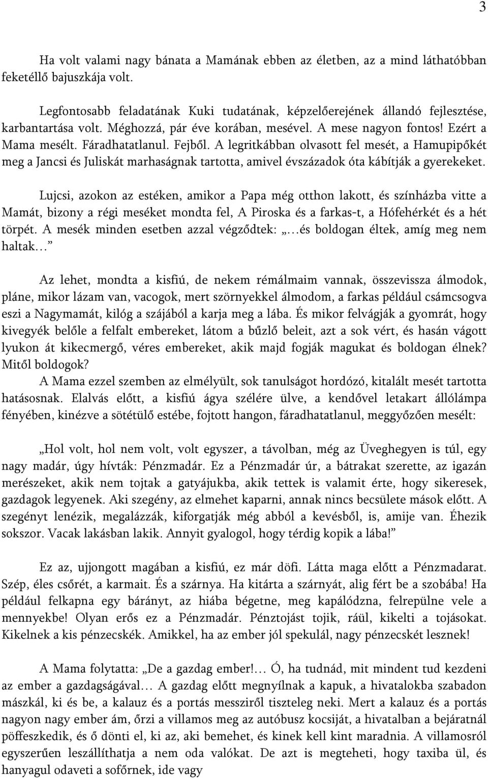 Fejből. A legritkábban olvasott fel mesét, a Hamupipőkét meg a Jancsi és Juliskát marhaságnak tartotta, amivel évszázadok óta kábítják a gyerekeket.