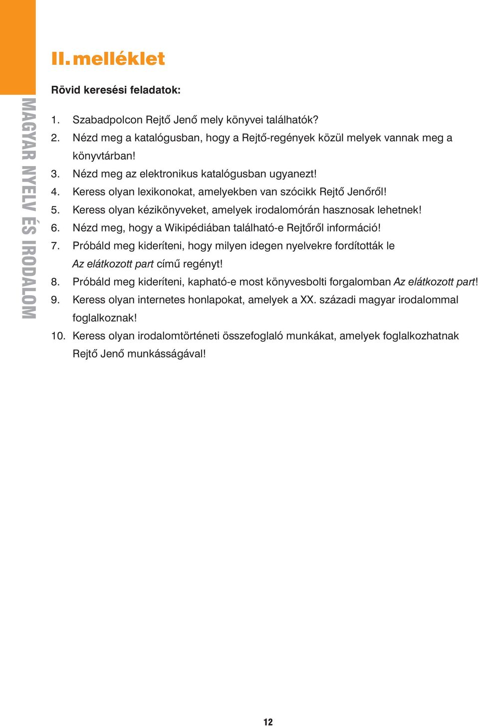 Keress olyan lexikonokat, amelyekben van szócikk Rejtô Jenôrôl! 5. Keress olyan kézikönyveket, amelyek irodalomórán hasznosak lehetnek! 6.