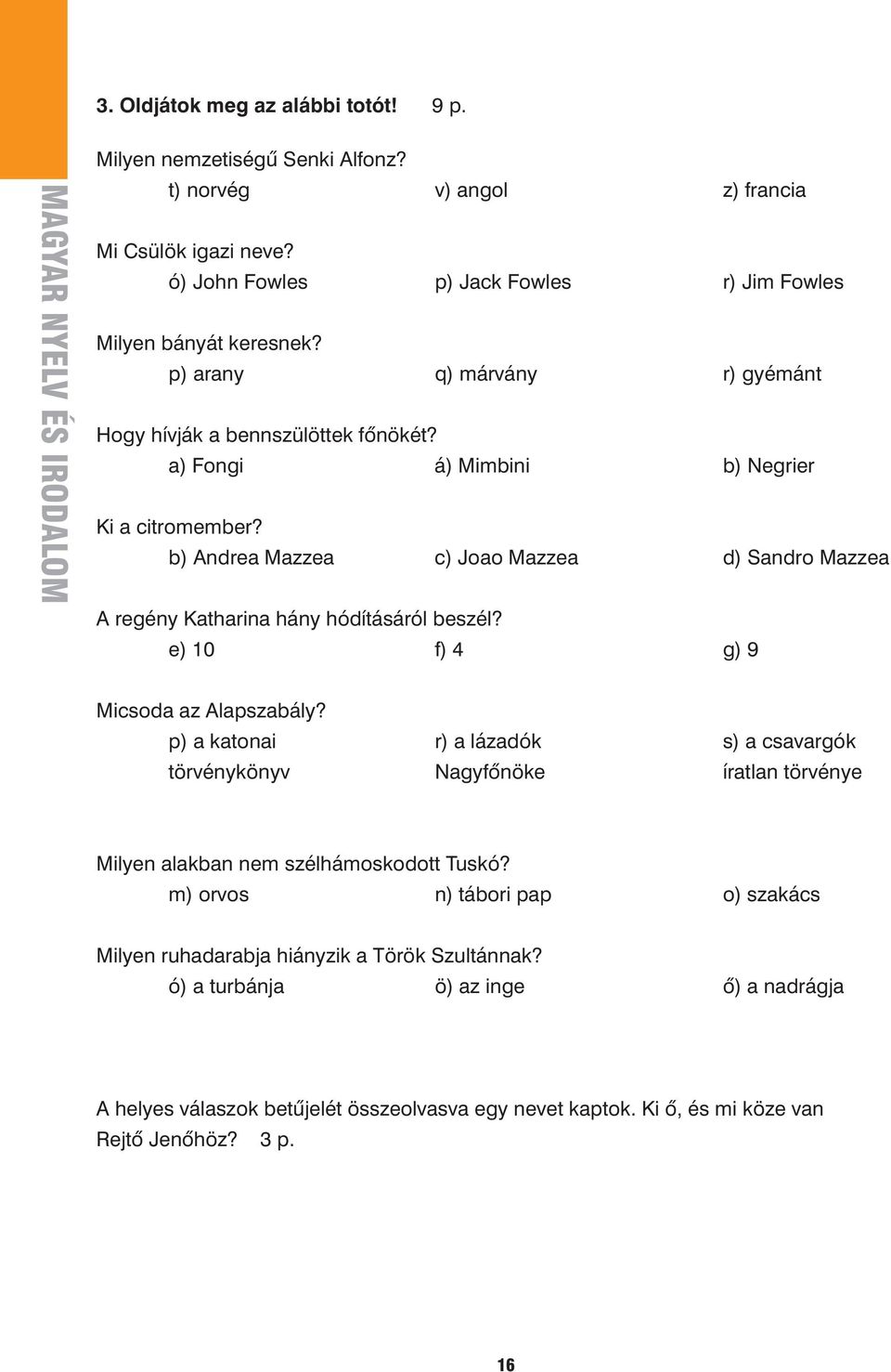 b) Andrea Mazzea c) Joao Mazzea d) Sandro Mazzea A regény Katharina hány hódításáról beszél? e) 10 f) 4 g) 9 Micsoda az Alapszabály?