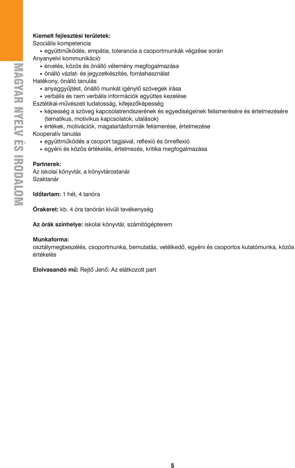 kezelése Esztétikai-mûvészeti tudatosság, kifejezôképesség képesség a szöveg kapcsolatrendszerének és egyediségeinek felismerésére és értelmezésére (tematikus, motivikus kapcsolatok, utalások)