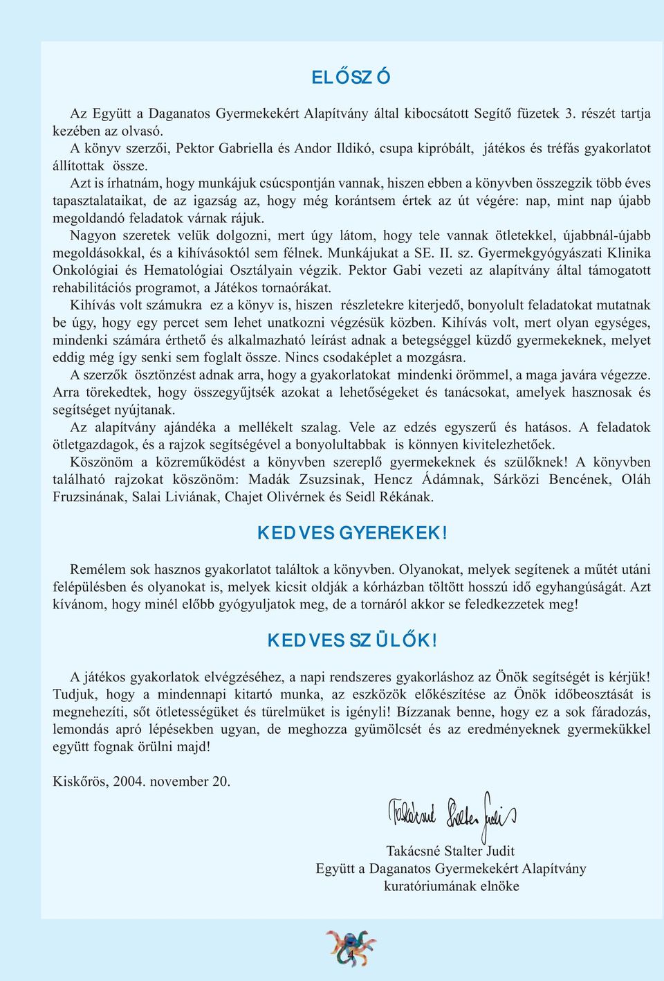 Azt is írhatnám, hogy munkájuk csúcspontján vannak, hiszen ebben a könyvben összegzik több éves tapasztalataikat, de az igazság az, hogy még korántsem értek az út végére: nap, mint nap újabb