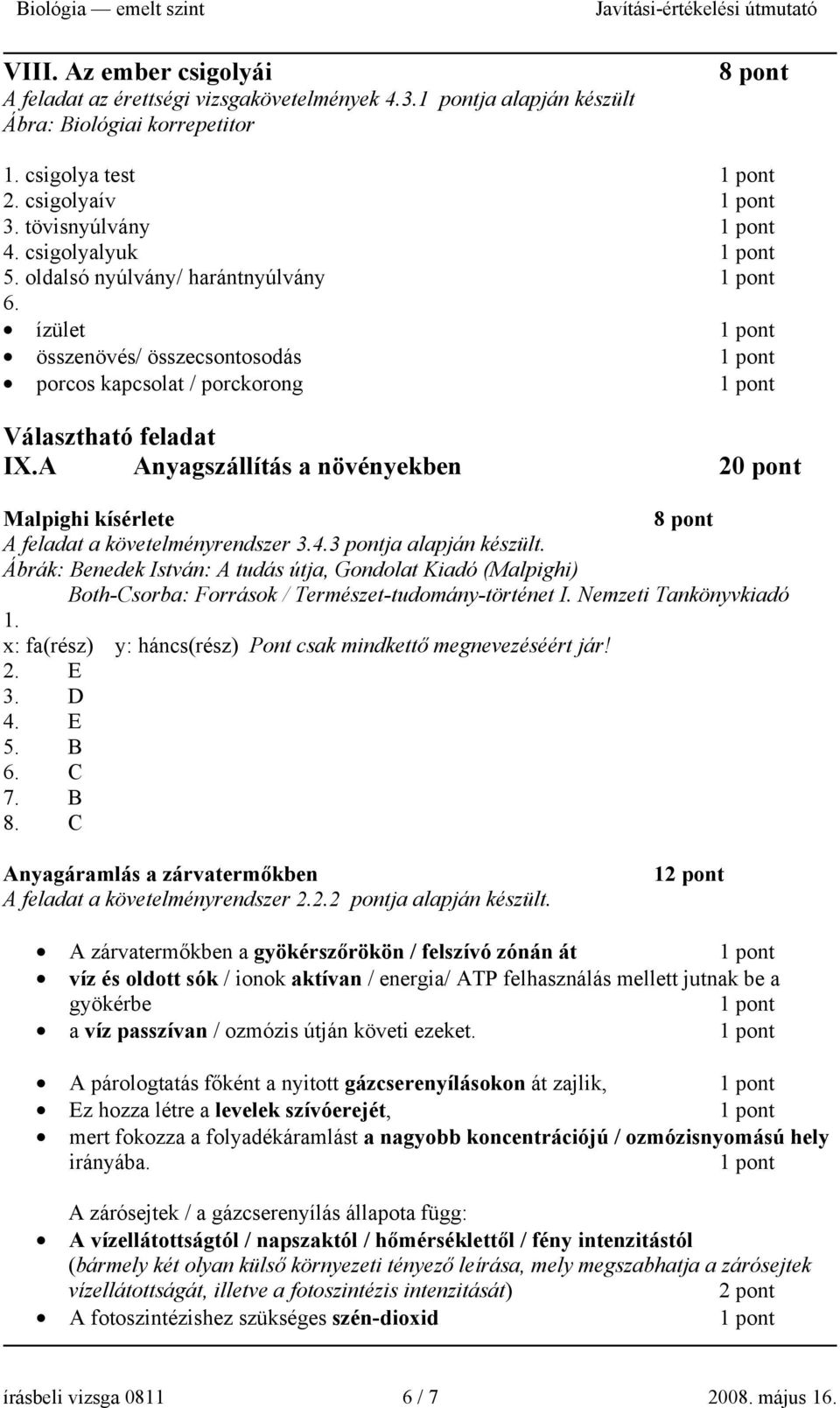 A Anyagszállítás a növényekben 20 pont Malpighi kísérlete 8 pont A feladat a követelményrendszer 3.4.3 pontja alapján készült.