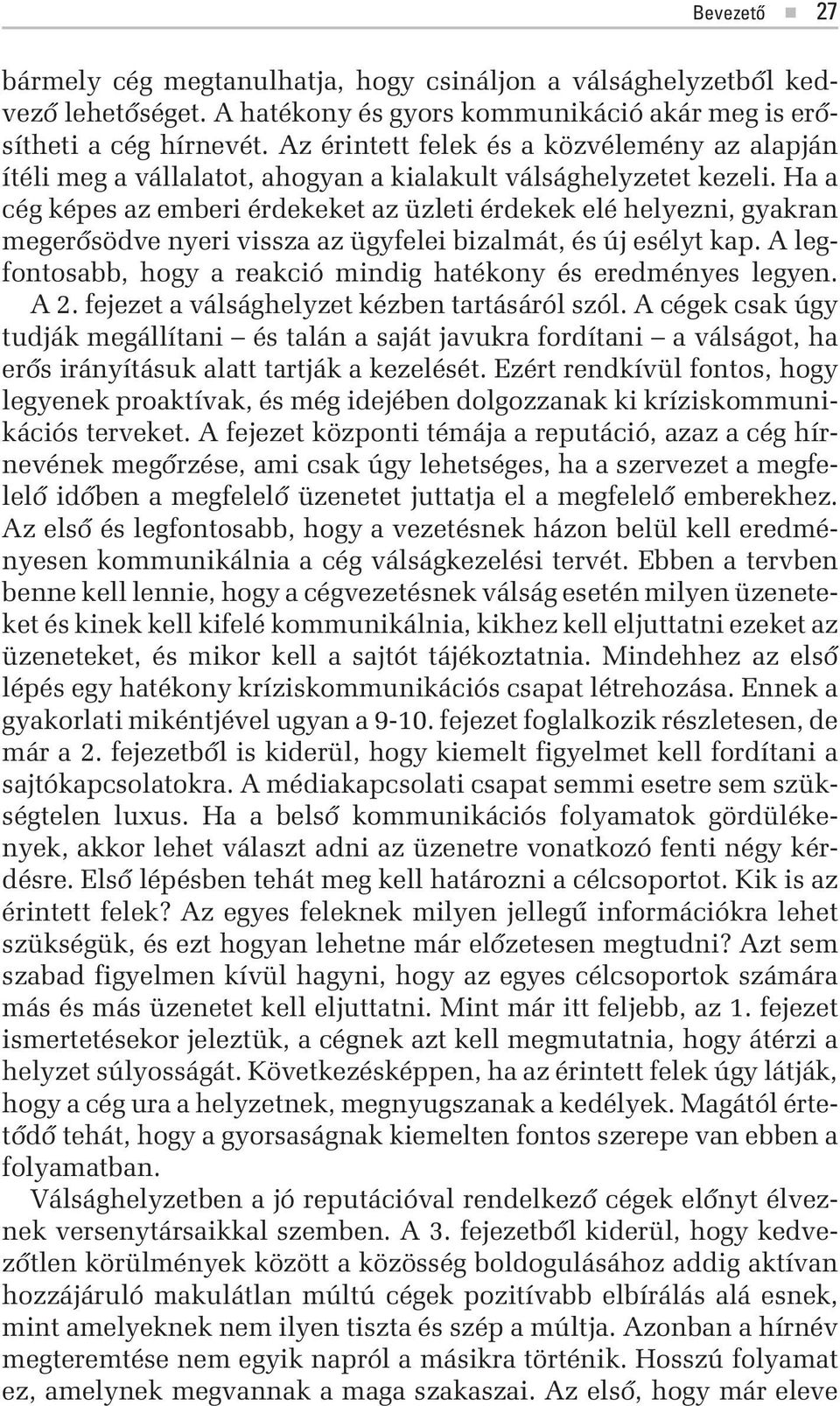 Ha a cég képes az emberi érdekeket az üzleti érdekek elé helyezni, gyakran megerõsödve nyeri vissza az ügyfelei bizalmát, és új esélyt kap.