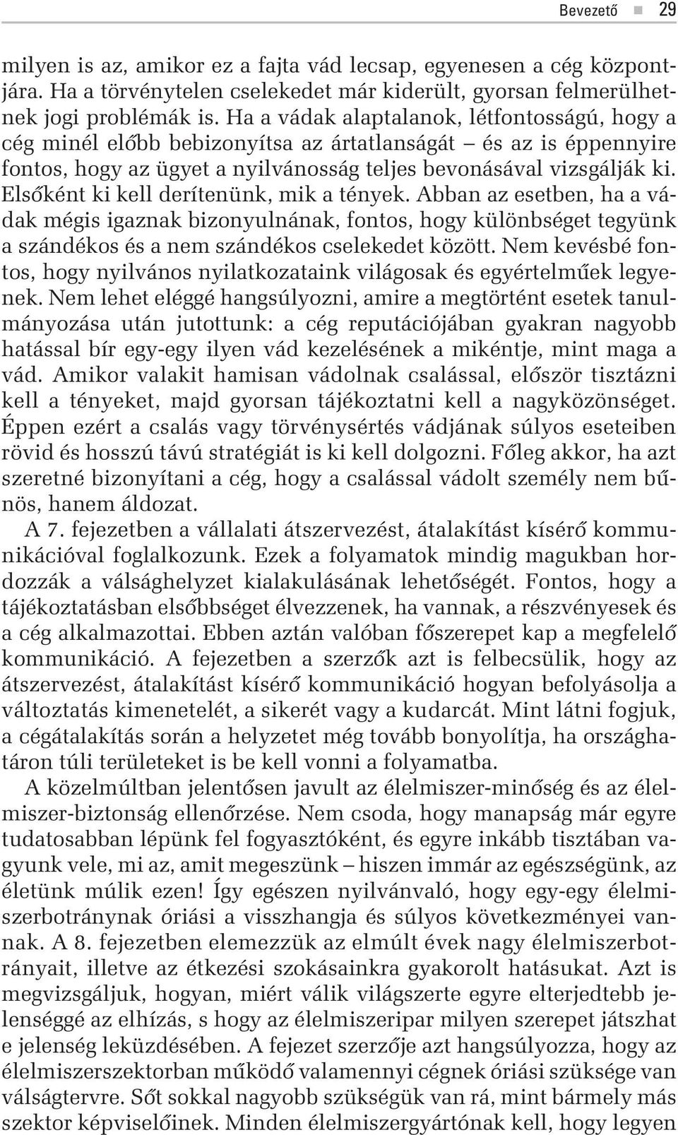 Elsõként ki kell derítenünk, mik a tények. Abban az esetben, ha a vádak mégis igaznak bizonyulnának, fontos, hogy különbséget tegyünk a szándékos és a nem szándékos cselekedet között.