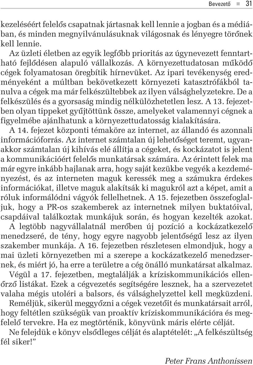 Az ipari tevékenység eredményeként a múltban bekövetkezett környezeti katasztrófákból tanulva a cégek ma már felkészültebbek az ilyen válsághelyzetekre.