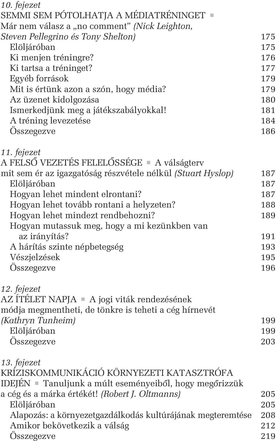 fejezet A FELSÕ VEZETÉS FELELÕSSÉGE A válságterv mit sem ér az igazgatóság részvétele nélkül (Stuart Hyslop) 187 Elöljáróban 187 Hogyan lehet mindent elrontani?