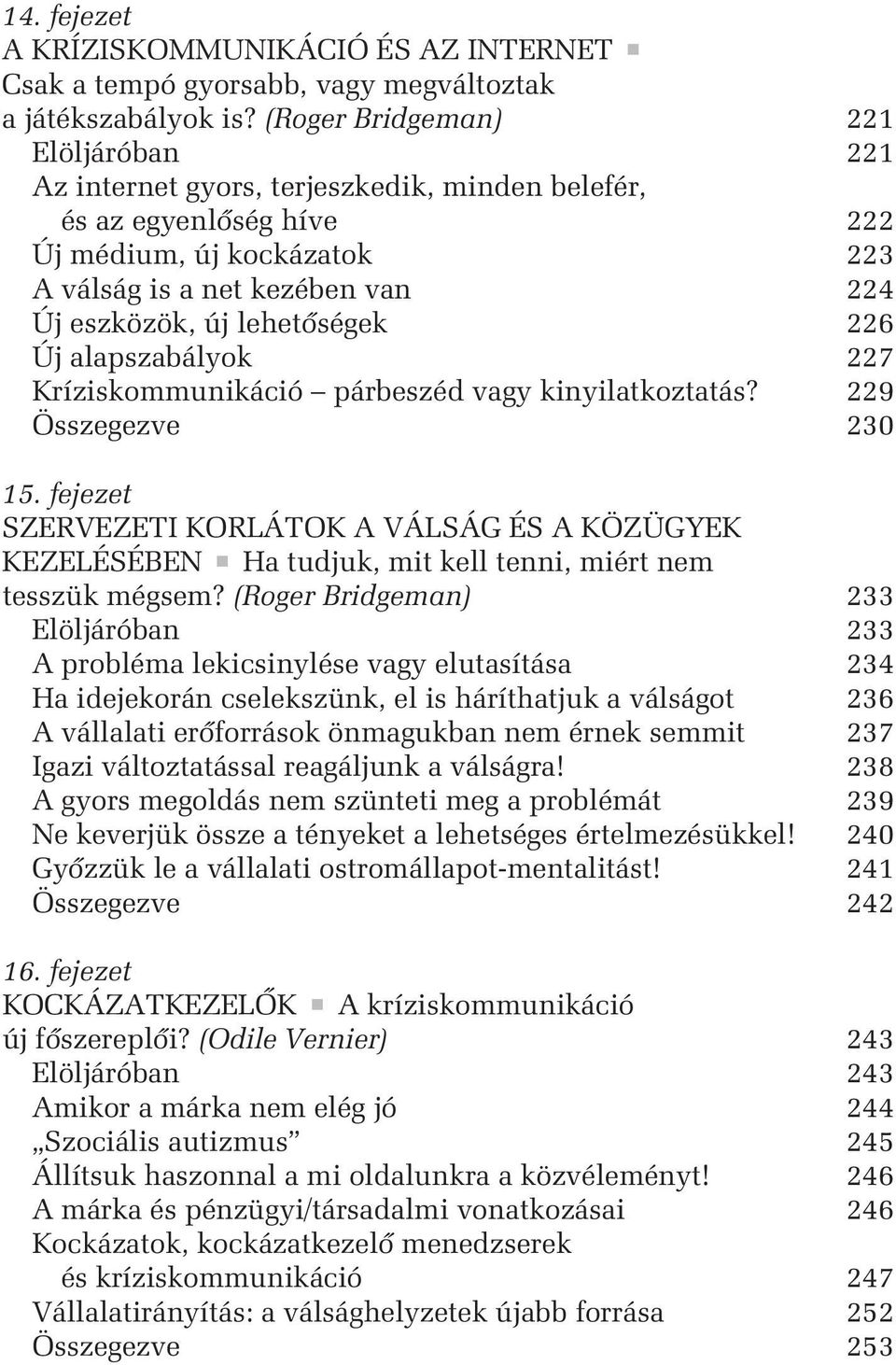 lehetõségek 226 Új alapszabályok 227 Kríziskommunikáció párbeszéd vagy kinyilatkoztatás? 229 Összegezve 230 15.