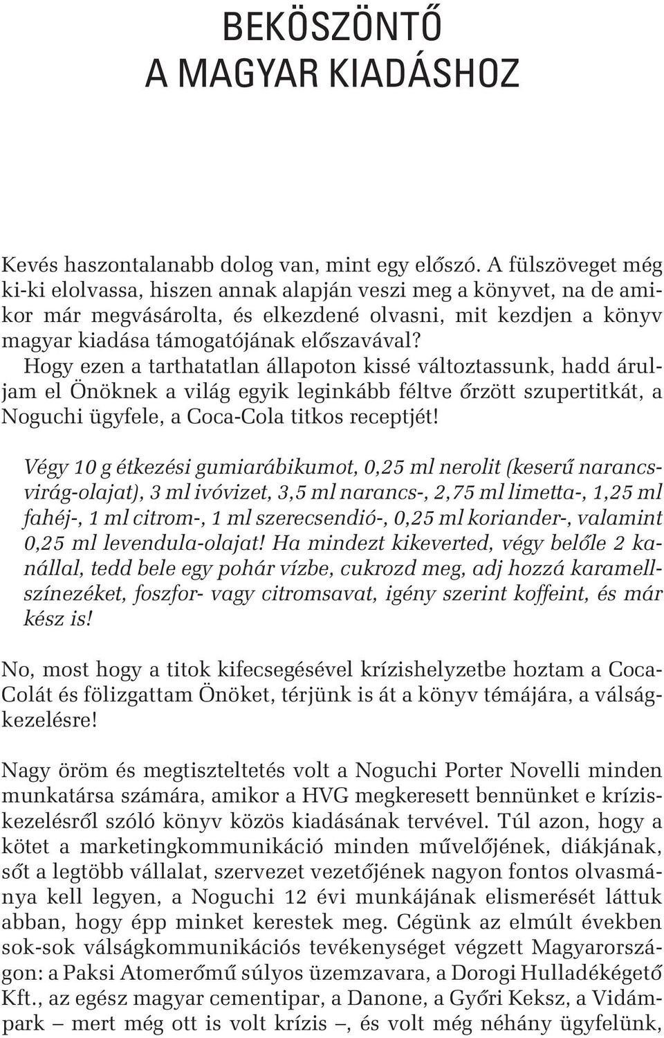 Hogy ezen a tarthatatlan állapoton kissé változtassunk, hadd áruljam el Önöknek a világ egyik leginkább féltve õrzött szupertitkát, a Noguchi ügyfele, a Coca-Cola titkos receptjét!