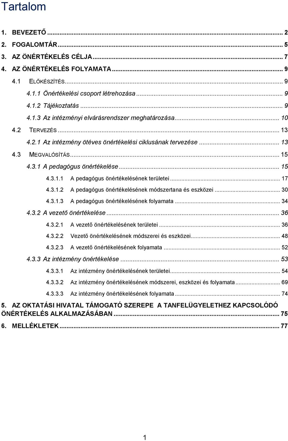 .. 17 4.3.1.2 A pedagógus önértékelésének módszertana és eszközei... 30 4.3.1.3 A pedagógus önértékelésének folyamata... 34 4.3.2 A vezető önértékelése... 36 4.3.2.1 A vezető önértékelésének területei.