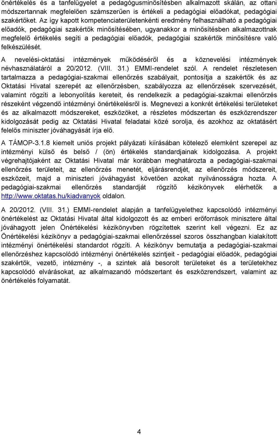 pedagógiai előadók, pedagógiai szakértők minősítésre való felkészülését. A nevelési-oktatási intézmények működéséről és a köznevelési intézmények névhasználatáról a 20/2012. (VIII. 31.