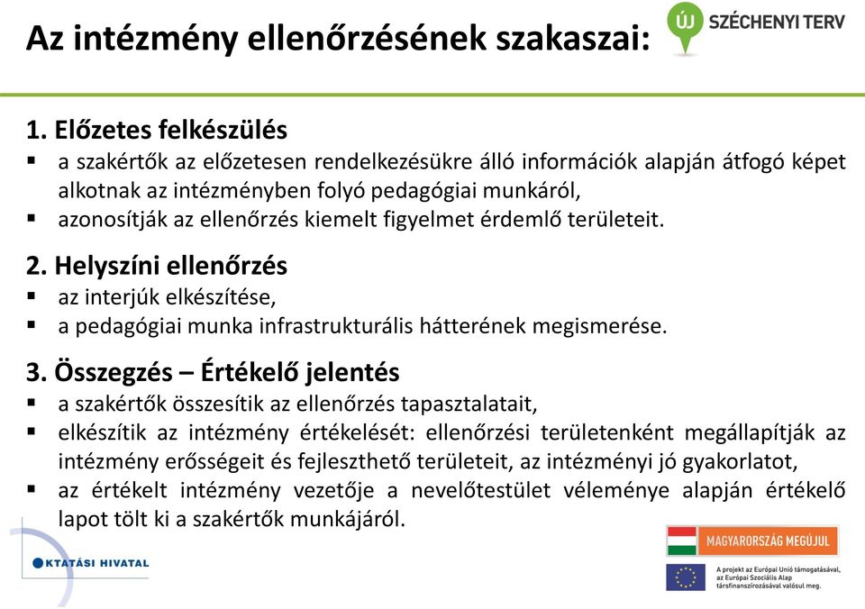 kiemelt figyelmet érdemlő területeit. 2. Helyszíni ellenőrzés az interjúk elkészítése, a pedagógiai munka infrastrukturális hátterének megismerése. 3.