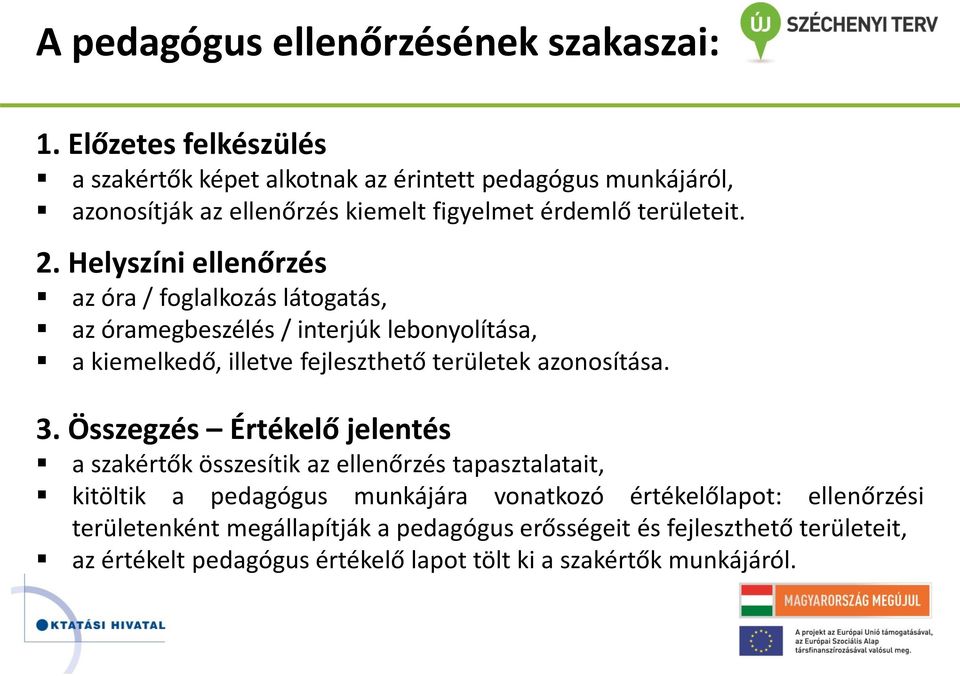 Helyszíni ellenőrzés az óra / foglalkozás látogatás, az óramegbeszélés / interjúk lebonyolítása, a kiemelkedő, illetve fejleszthető területek azonosítása. 3.