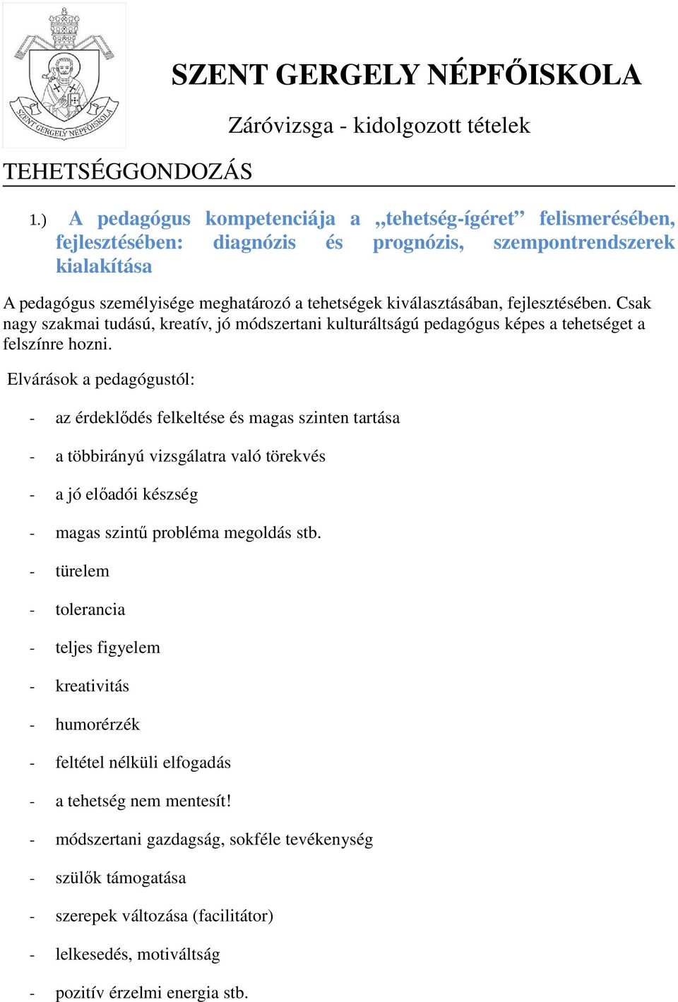 fejlesztésében. Csak nagy szakmai tudású, kreatív, jó módszertani kulturáltságú pedagógus képes a tehetséget a felszínre hozni.