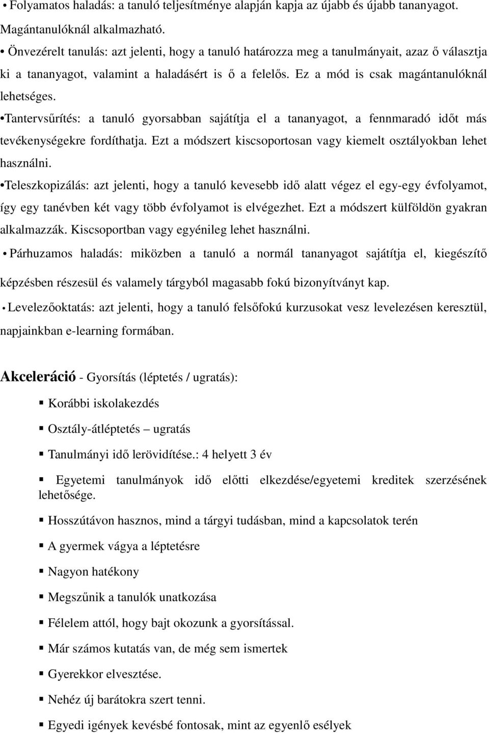 Tantervsűrítés: a tanuló gyorsabban sajátítja el a tananyagot, a fennmaradó időt más tevékenységekre fordíthatja. Ezt a módszert kiscsoportosan vagy kiemelt osztályokban lehet használni.