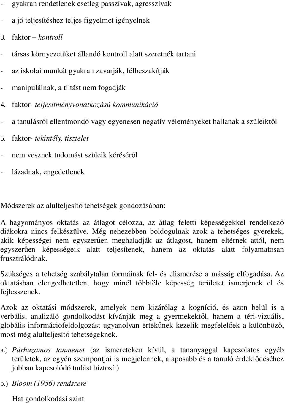 faktor- teljesítményvonatkozású kommunikáció - a tanulásról ellentmondó vagy egyenesen negatív véleményeket hallanak a szüleiktől 5.