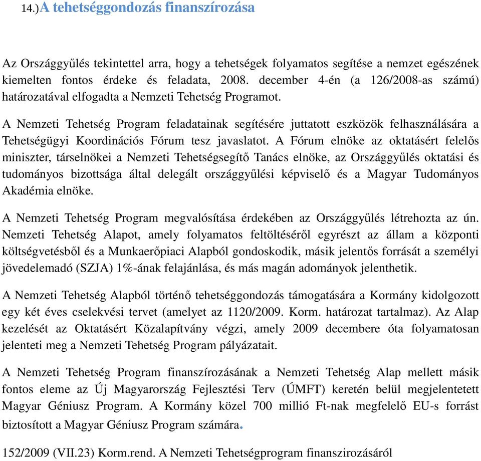 A Nemzeti Tehetség Program feladatainak segítésére juttatott eszközök felhasználására a Tehetségügyi Koordinációs Fórum tesz javaslatot.