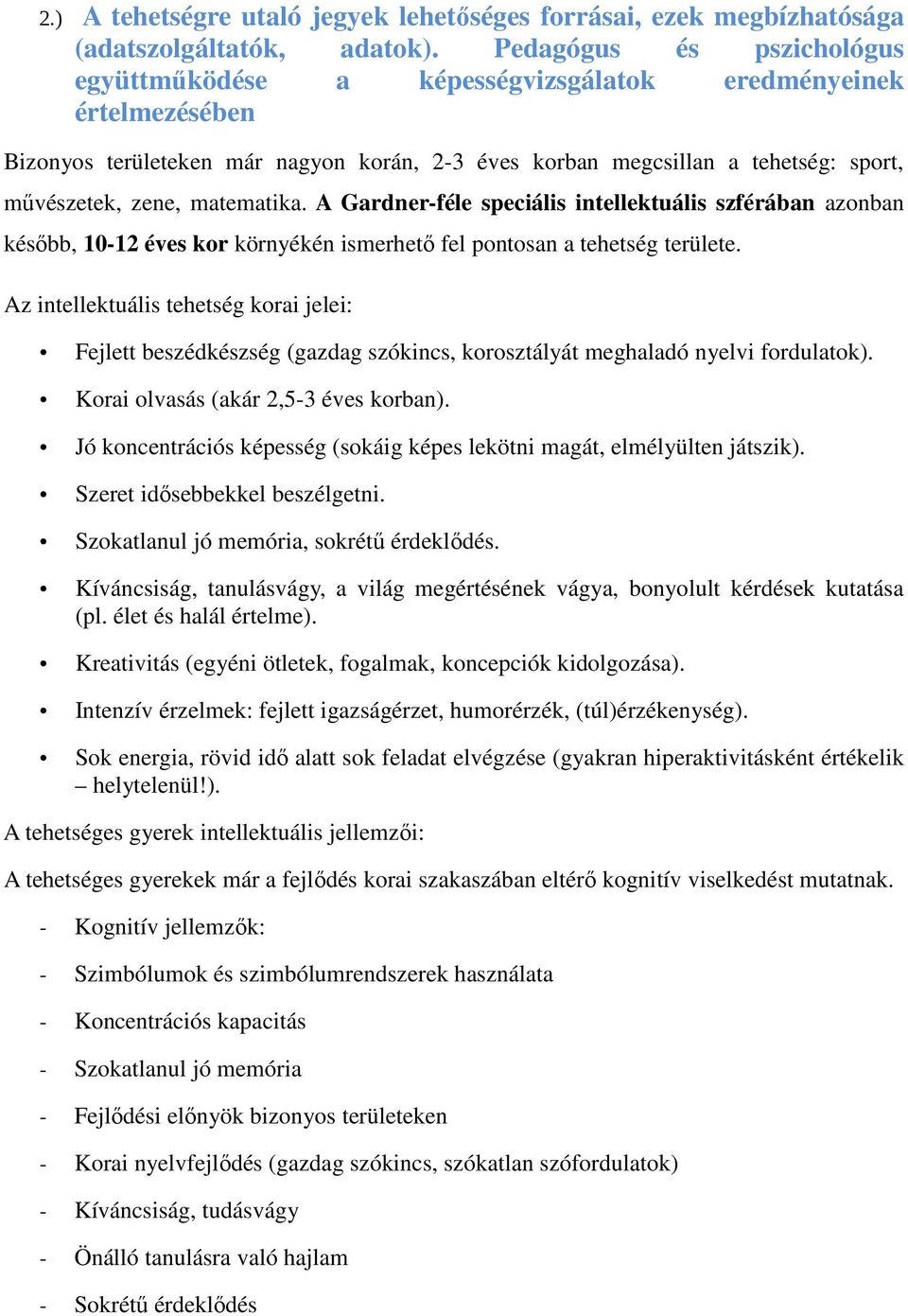 matematika. A Gardner-féle speciális intellektuális szférában azonban később, 10-12 éves kor környékén ismerhető fel pontosan a tehetség területe.