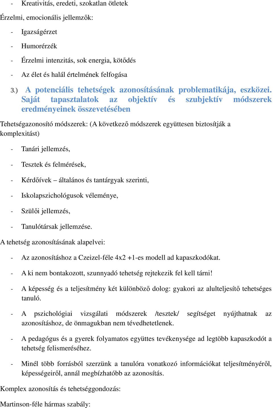 Saját tapasztalatok az objektív és szubjektív módszerek eredményeinek összevetésében Tehetségazonosító módszerek: (A következő módszerek együttesen biztosítják a komplexitást) - Tanári jellemzés, -