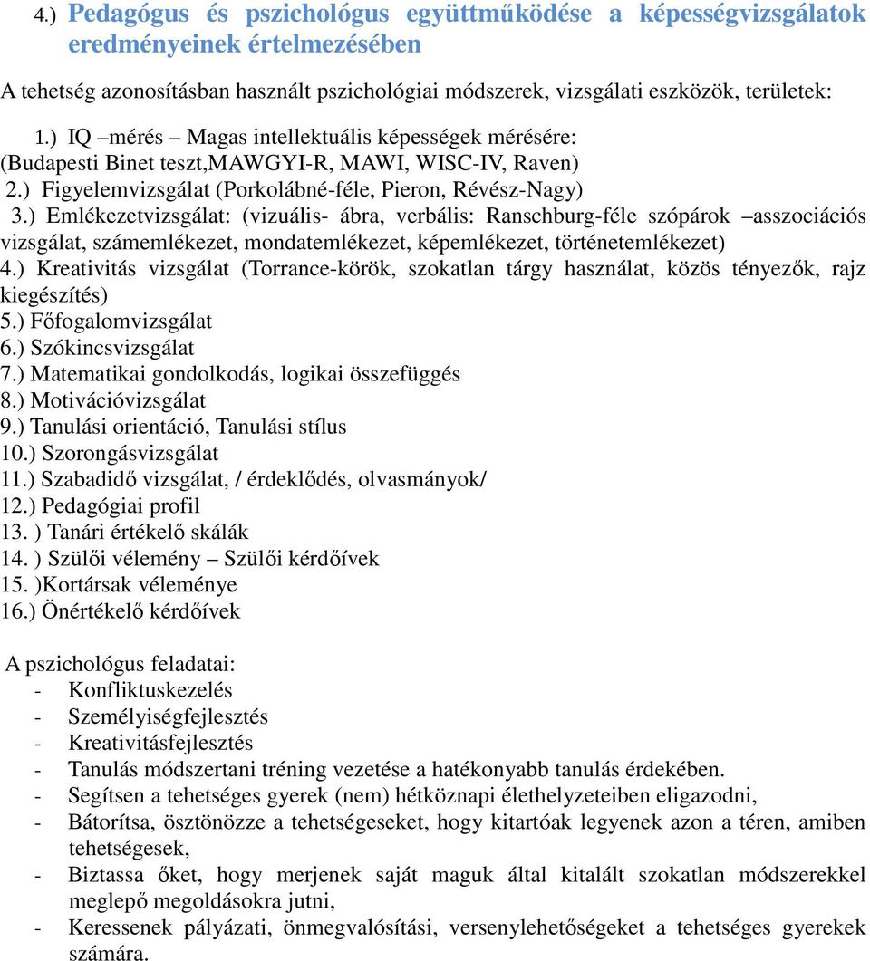 ) Emlékezetvizsgálat: (vizuális- ábra, verbális: Ranschburg-féle szópárok asszociációs vizsgálat, számemlékezet, mondatemlékezet, képemlékezet, történetemlékezet) 4.